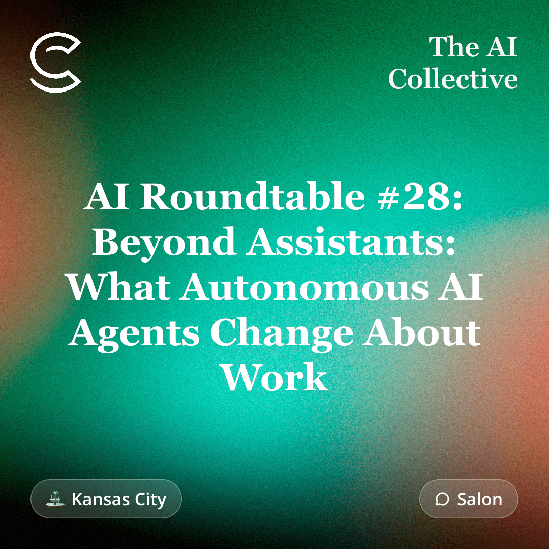 AI Roundtable #28: Beyond Assistants - What Autonomous AI Agents Change About Work (w/ The AI Collective KC & Voyage Consulting)