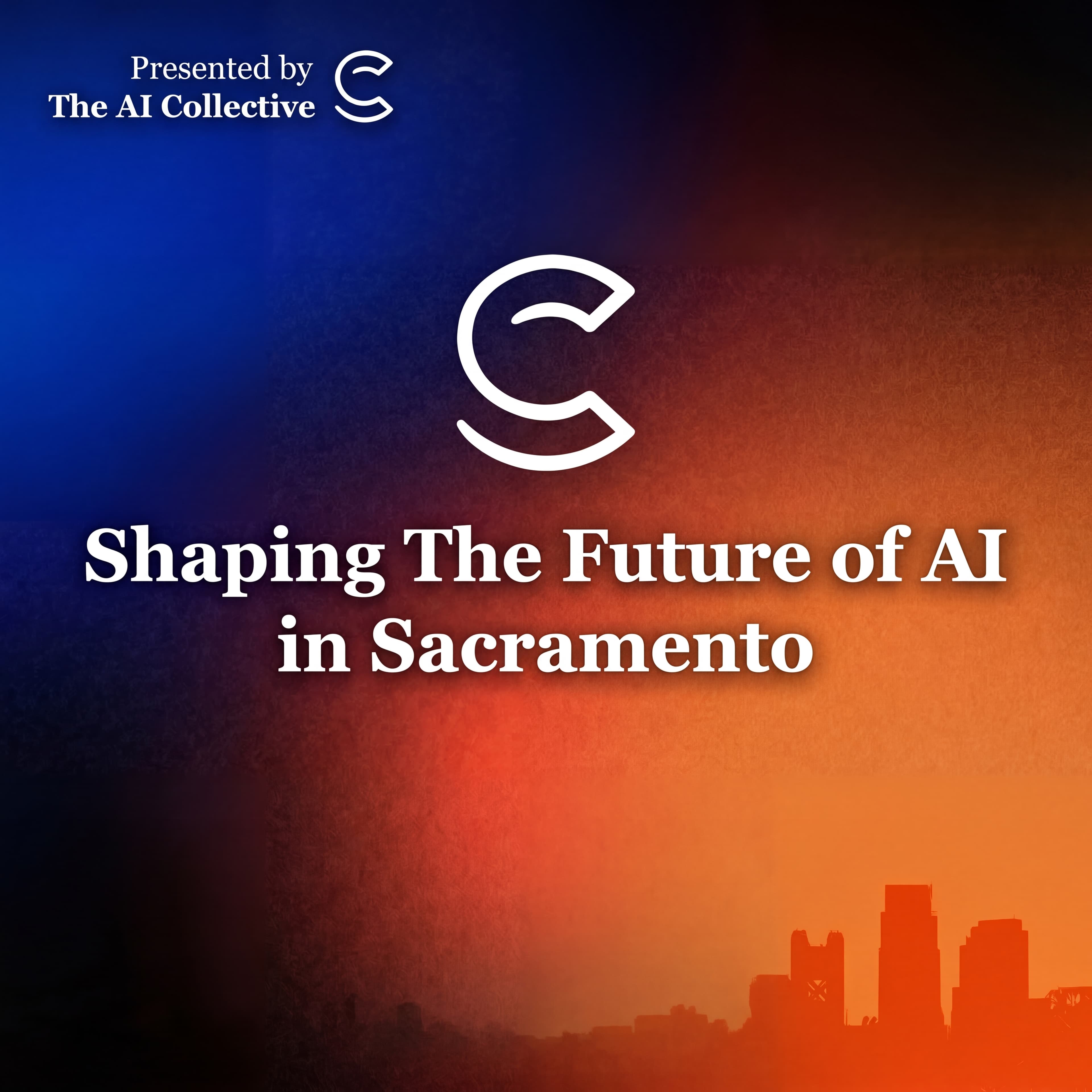 Shaping The Future of AI in Sacramento (w/ The AI Collective)