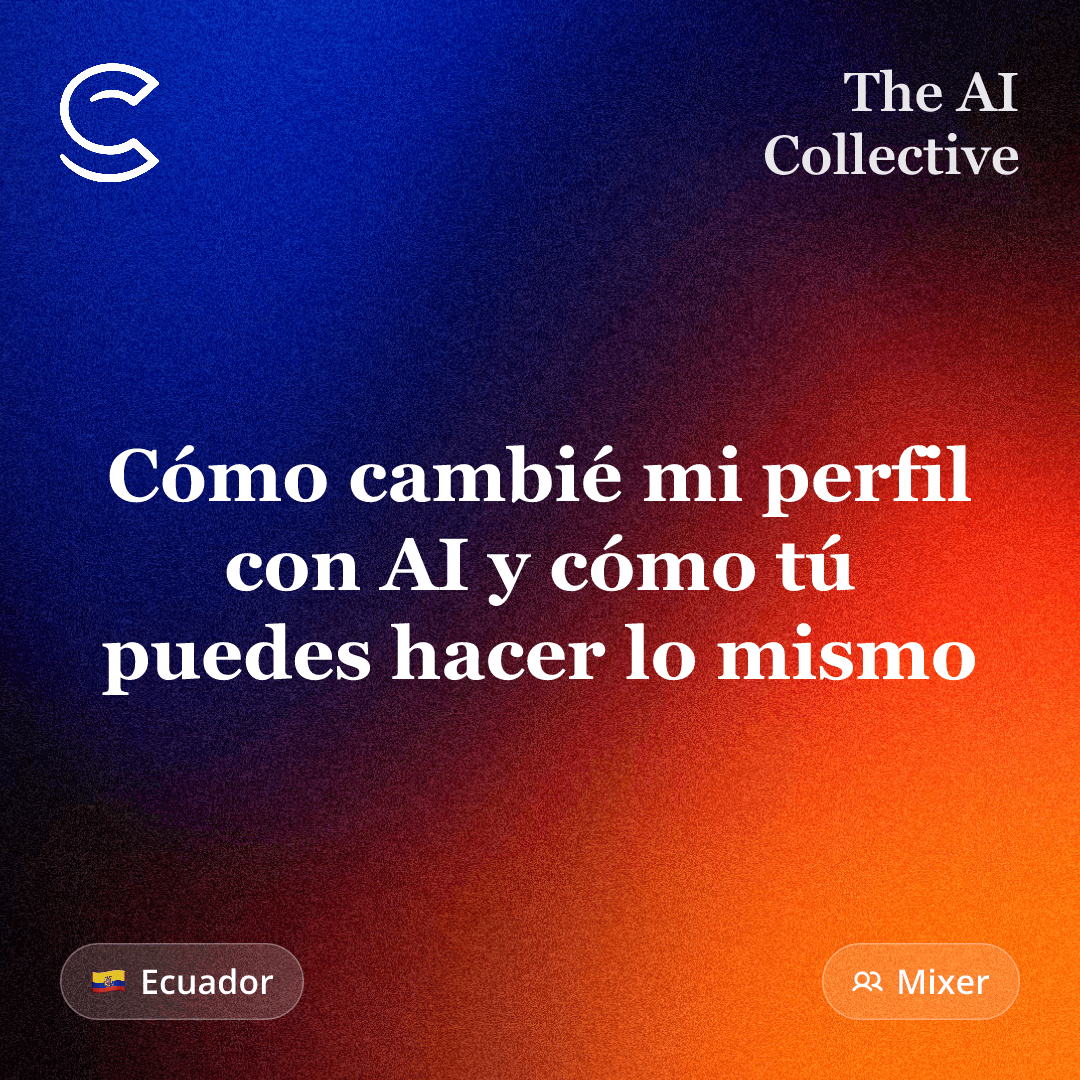 Cambié mi perfil profesional con IA: lo bueno, lo malo y lo que aprendí (w/ The AI Collective 🇪🇨)