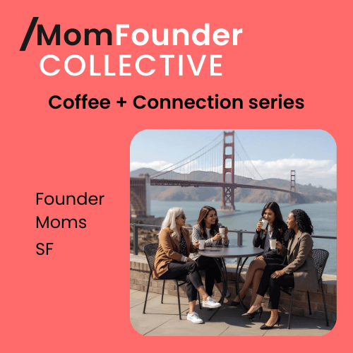 Coffee + Connection: Bay Area Meetup for Mom Founders & Female Founders. SF Tech Week.