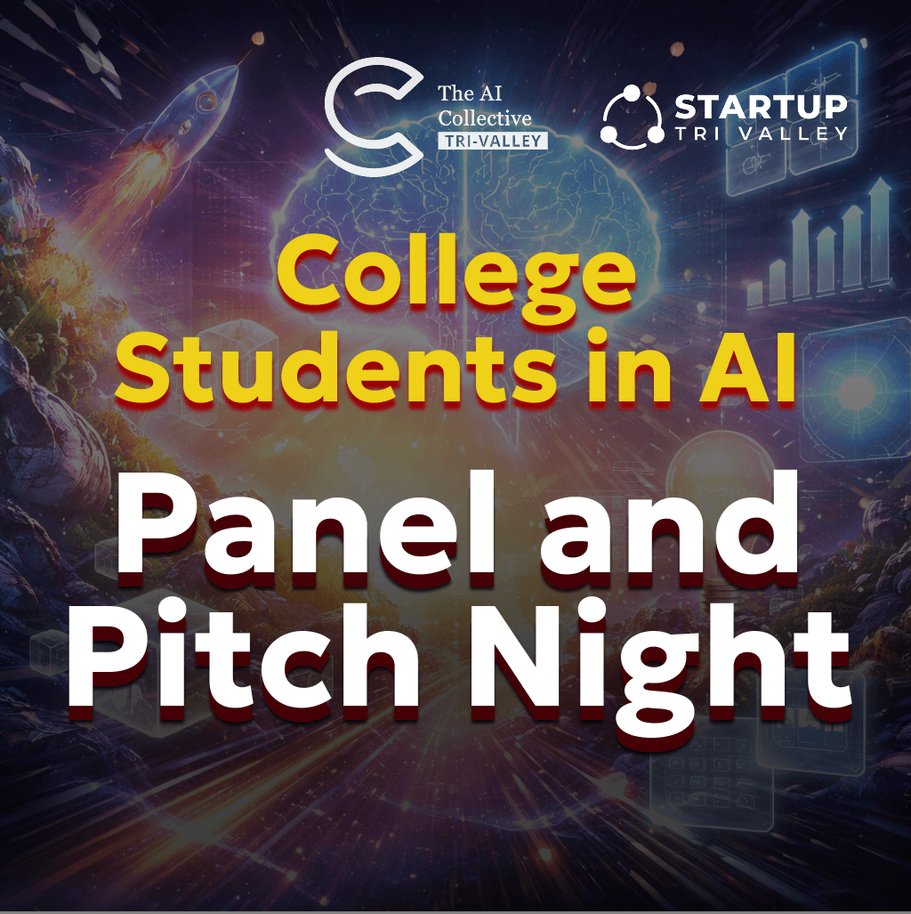 Built Here. Built for What's Next: College Student Founders Pitch Night & Industry Insider Panel - 🧠 The AI Collective x Startup Tri-Valley