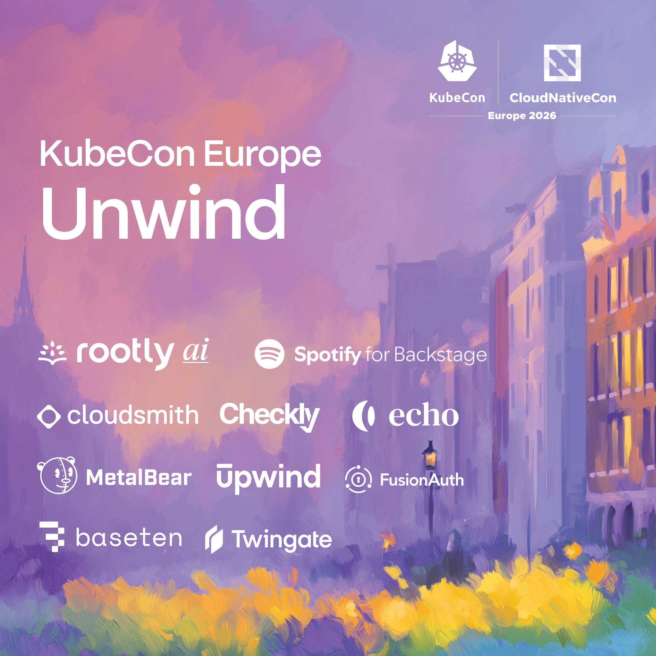 KubeCon Europe Unwind w/ Rootly AI, Upwind, Baseten, Checkly, Cloudsmith, MetalBear, FusionAuth, Echo, Twingate & Spotify for Backstage