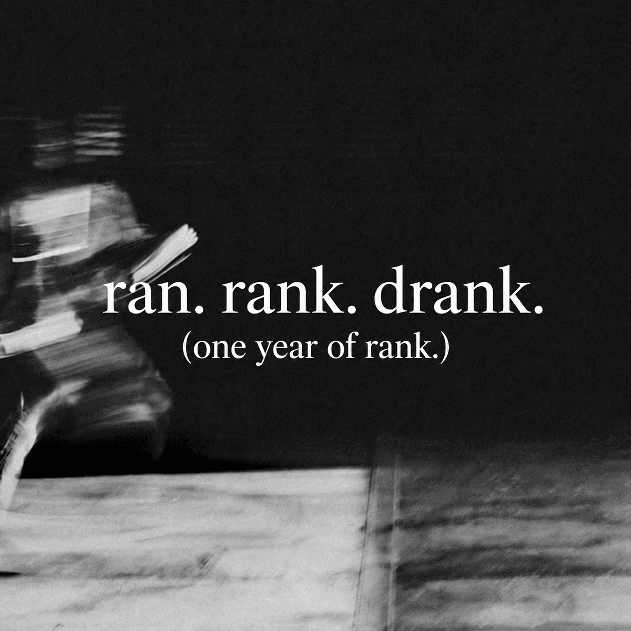 RAN. RANK. DRANK.