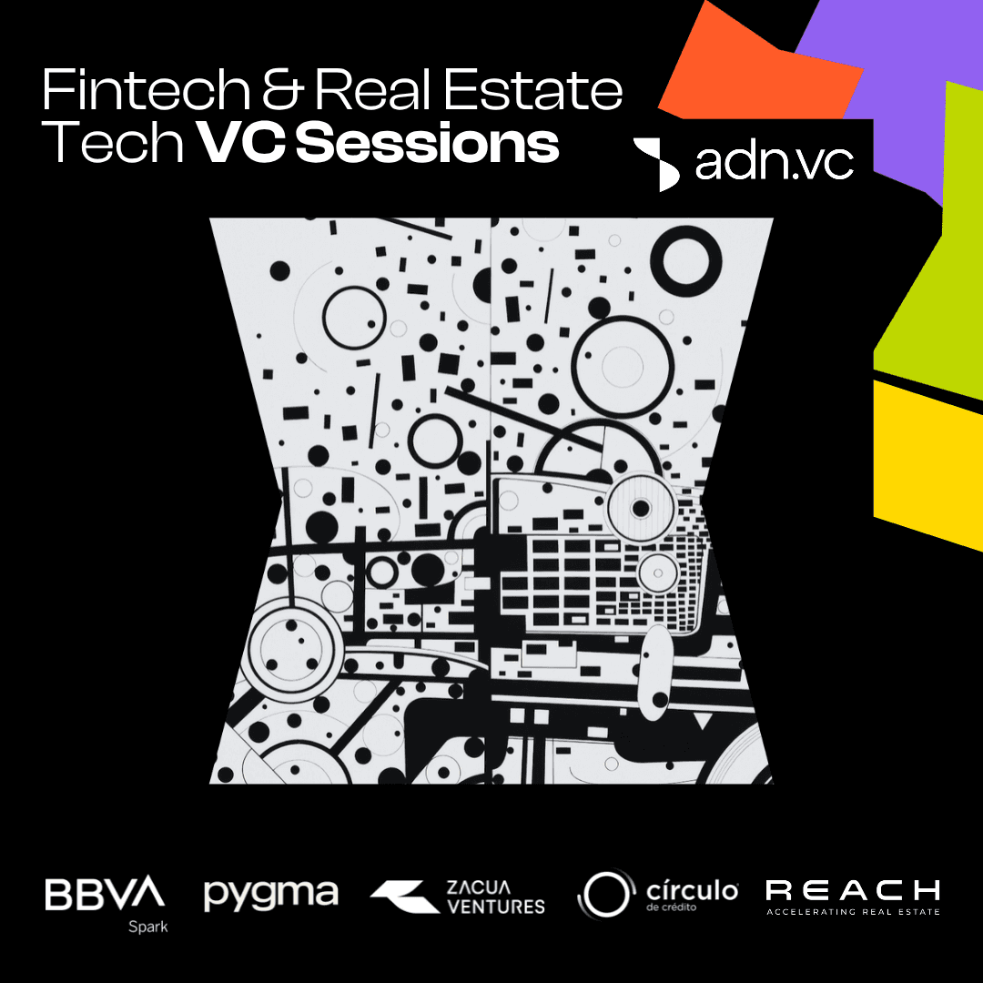Fintech & Real Estate Tech VC Sessions by ADN.VC, Círculo de Crédito, Zacua Ventures, Pygma & REACH
