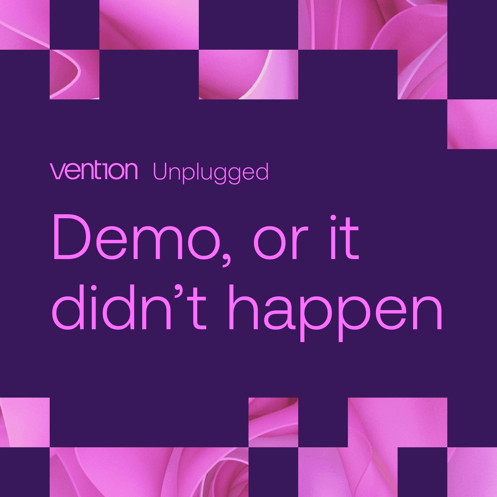 Vention Unplugged: Demo or It Didn't Happen