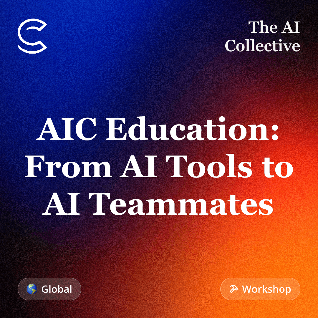 AIC Education: From AI Tools to AI Teammates (w/ The AI Collective)