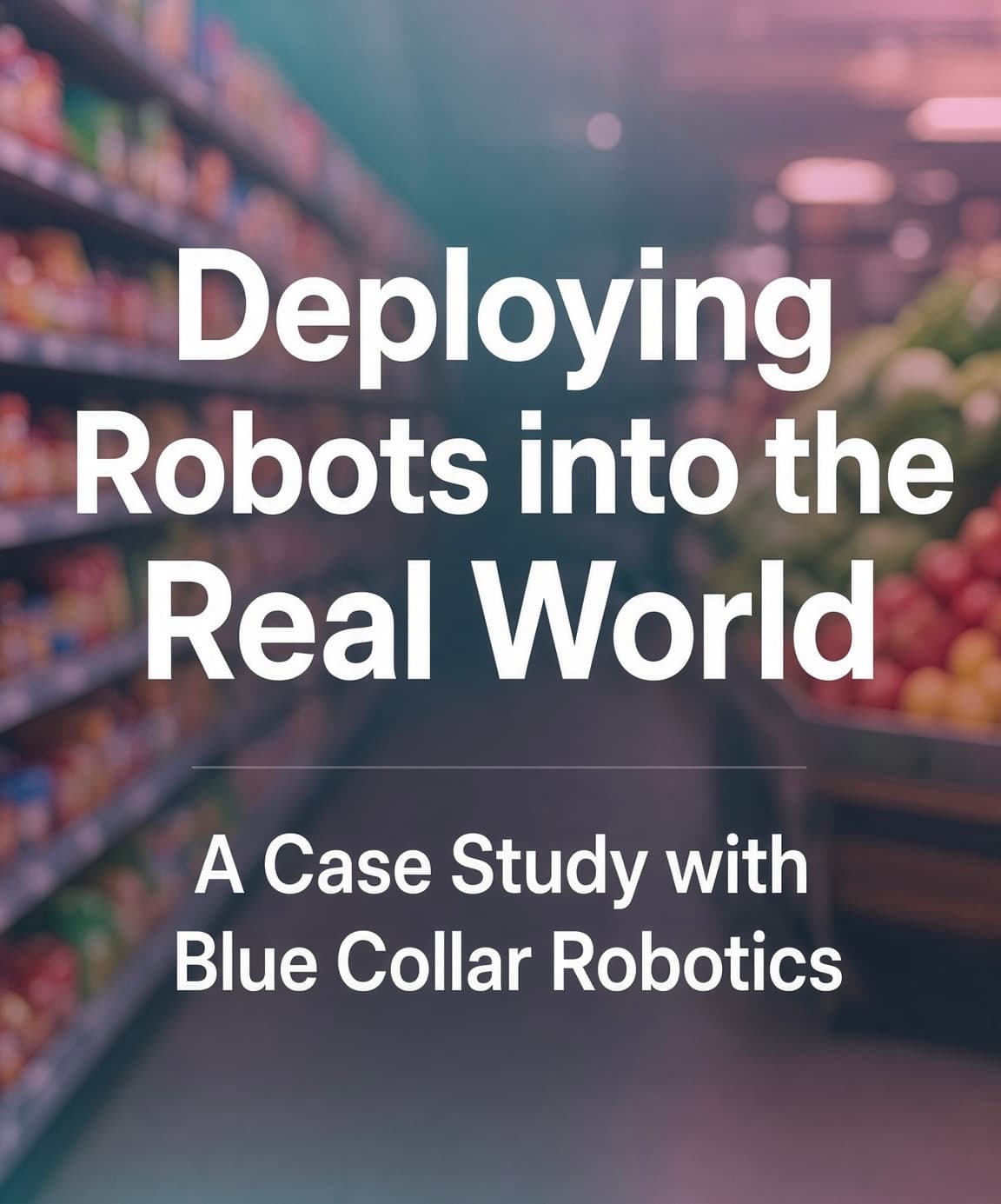 Deploying Robots into the Real World: A Case Study with Blue Collar Robotics